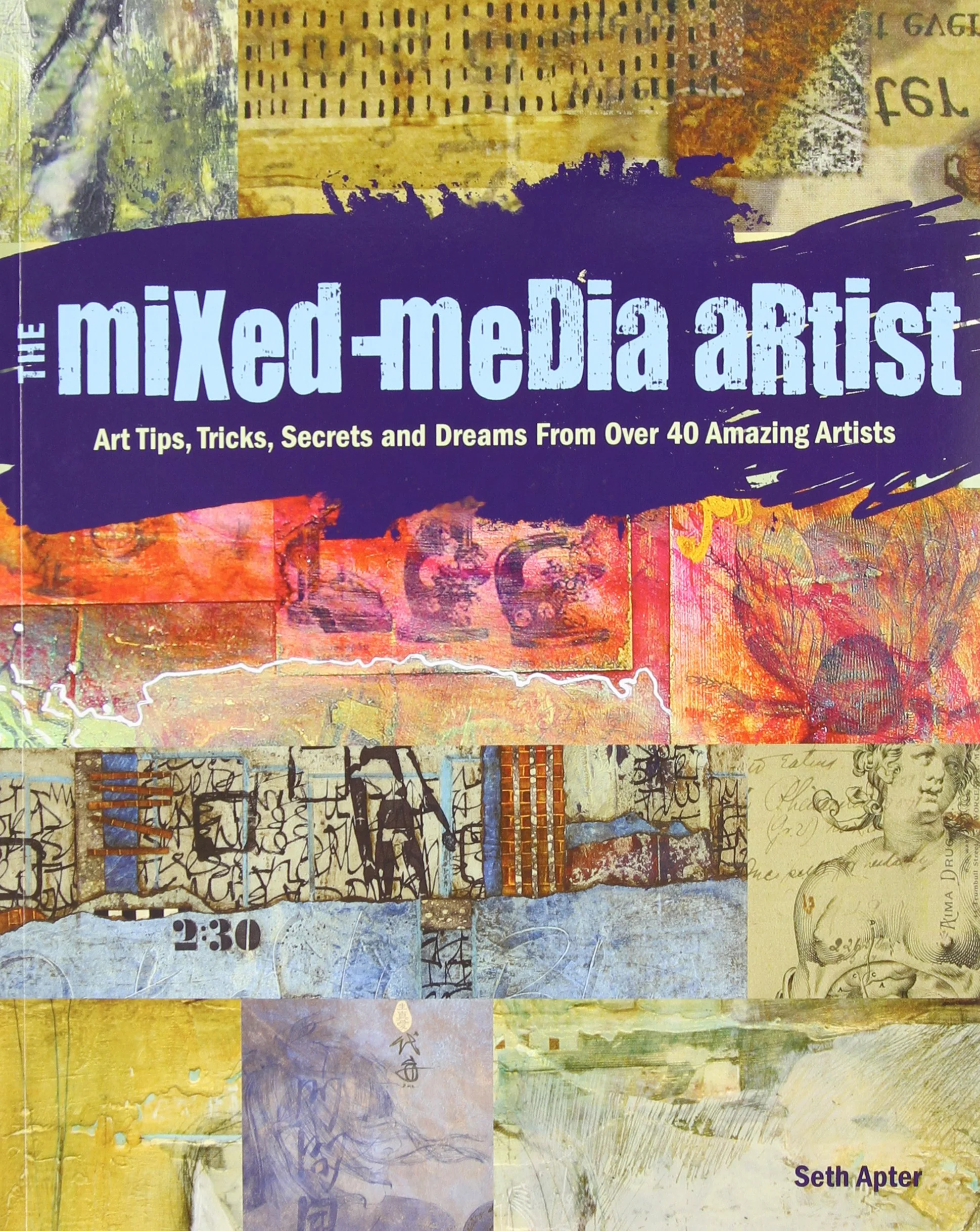 The MixedMedia Artist: Art Tips, Tricks, Secrets and Dreams from Over 40 Amazing Artists