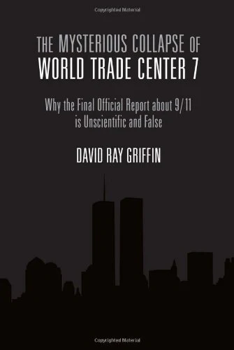 The Mysterious Collapse Of World Trade Center 7: Why The Final Official Report About 9/11 Is Unscientific And False