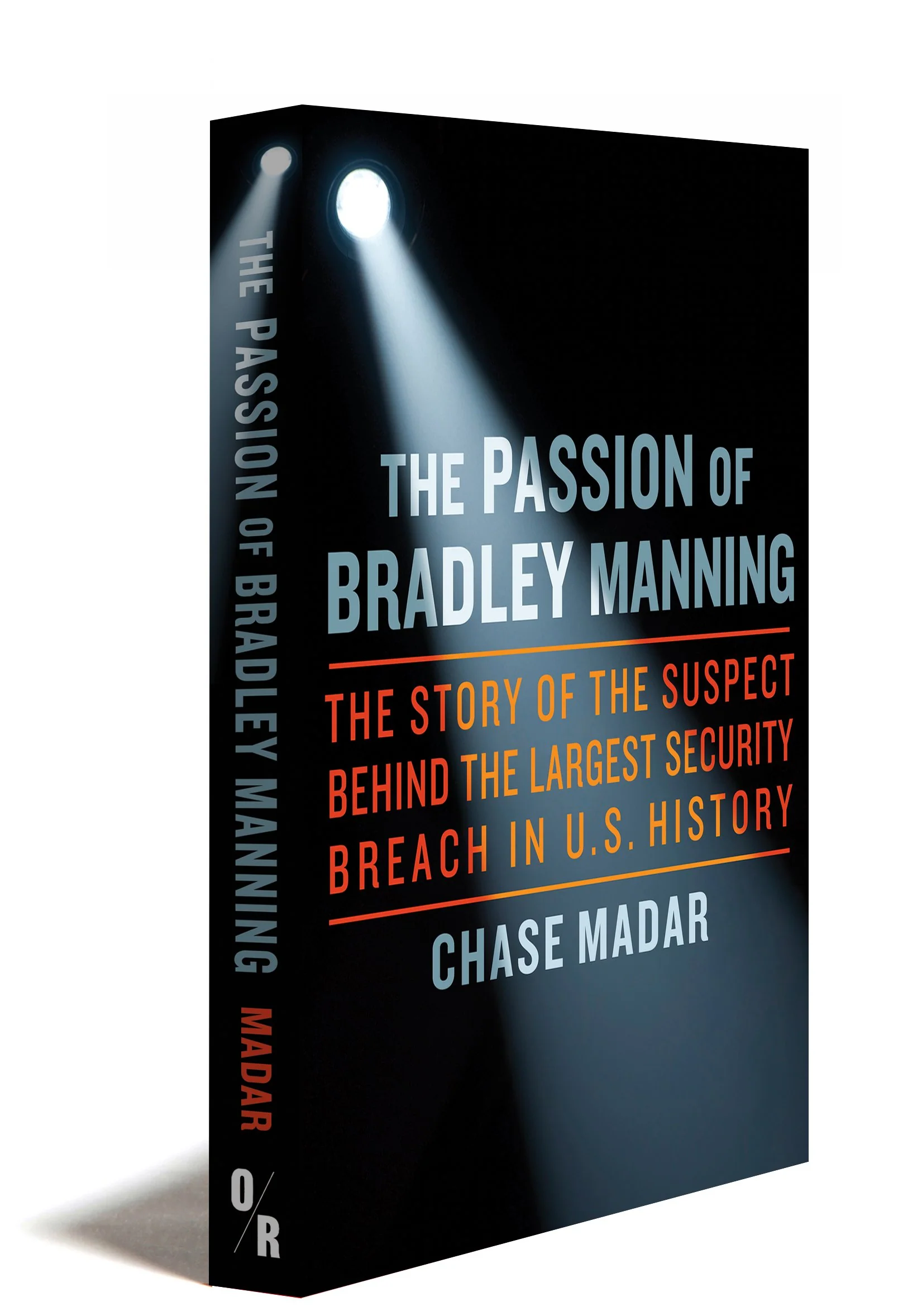 The Passion of Bradley Manning: The Story of the Suspect Behind the Largest Security Breach in U.S. History