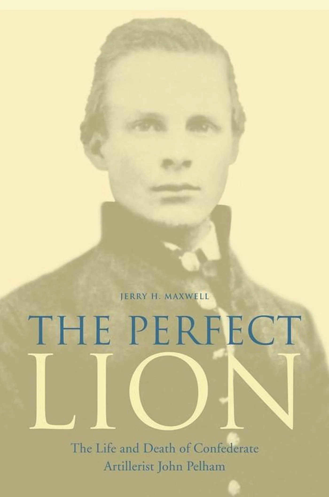 The Perfect Lion: The Life and Death of Confederate Artillerist John Pelham