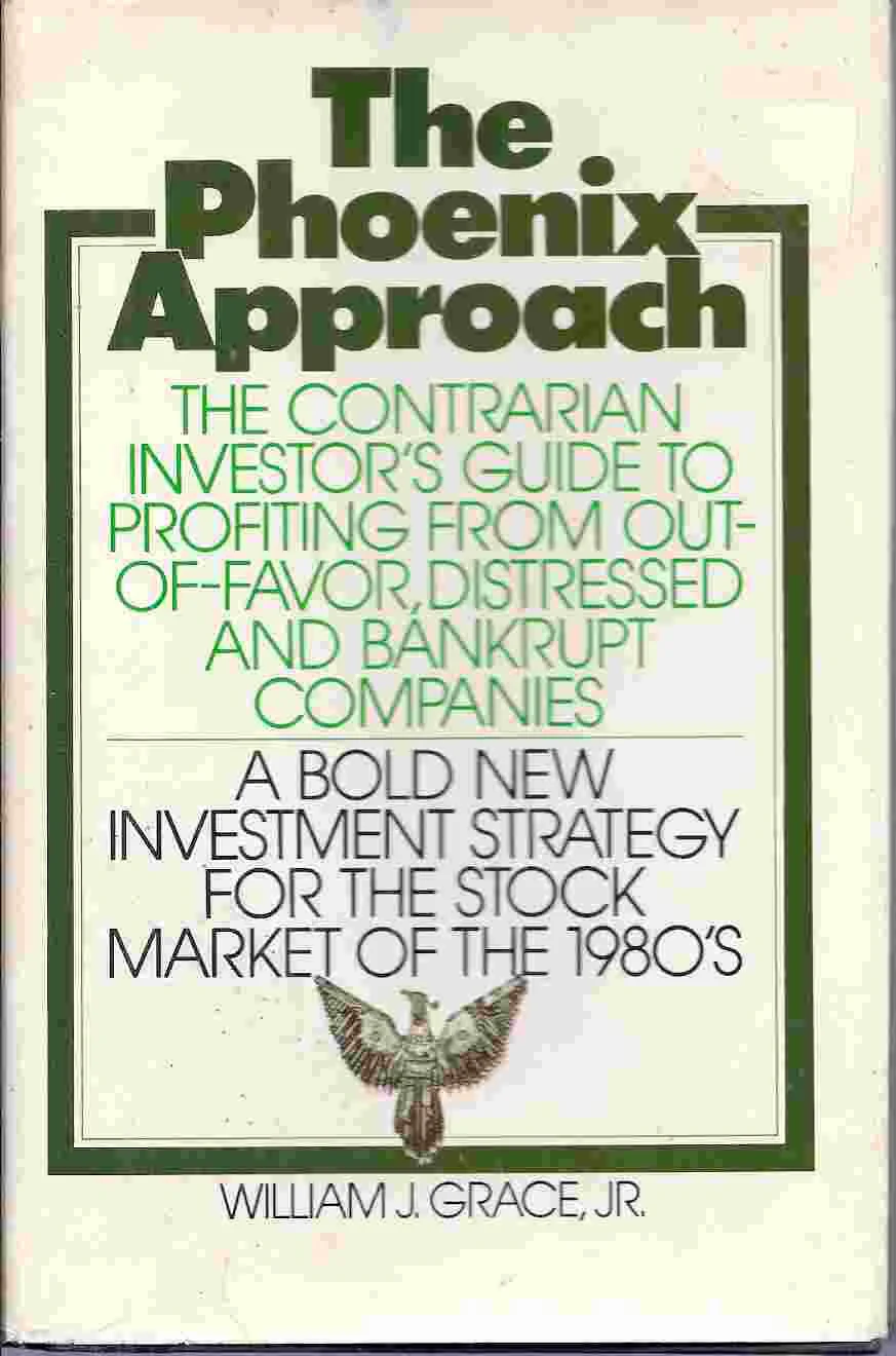 The Phoenix Approach: A Contrarian Investors Guide to Profiting from OutOfFavor, Distressed, and Bankrupt Companies
