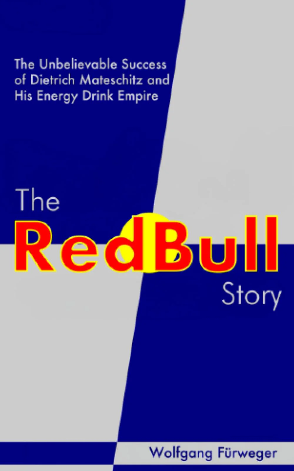 The Red Bull Story: The Unbelievable Success of Dietrich Mateschitz and His Energy Drink Empire