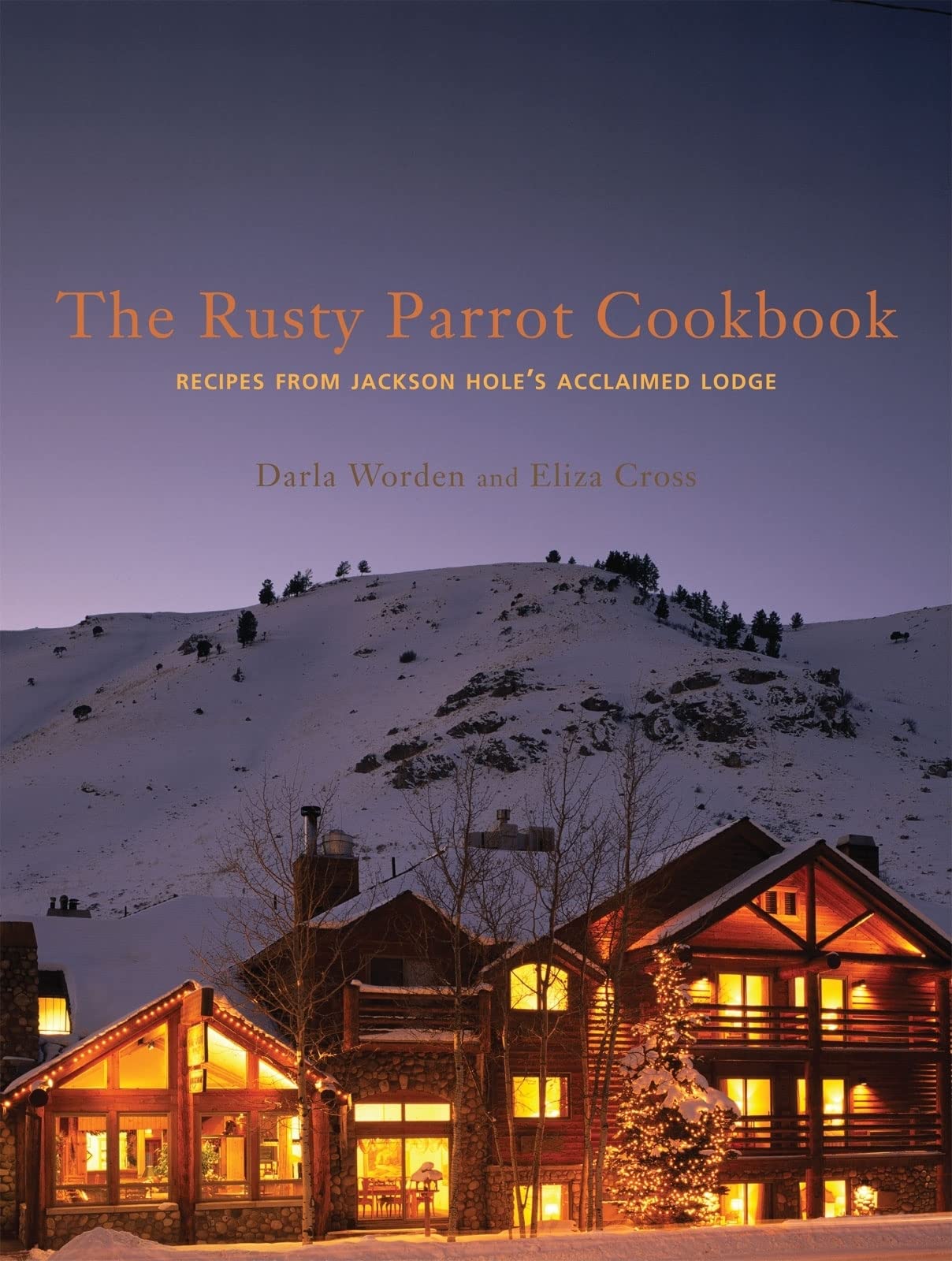 The Rusty Parrot Cookbook: Recipes from Jackson Holes Acclaimed Lodge