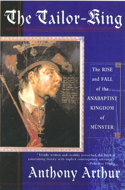 The TailorKing: The Rise and Fall of the Anabaptist Kingdom of Muenster