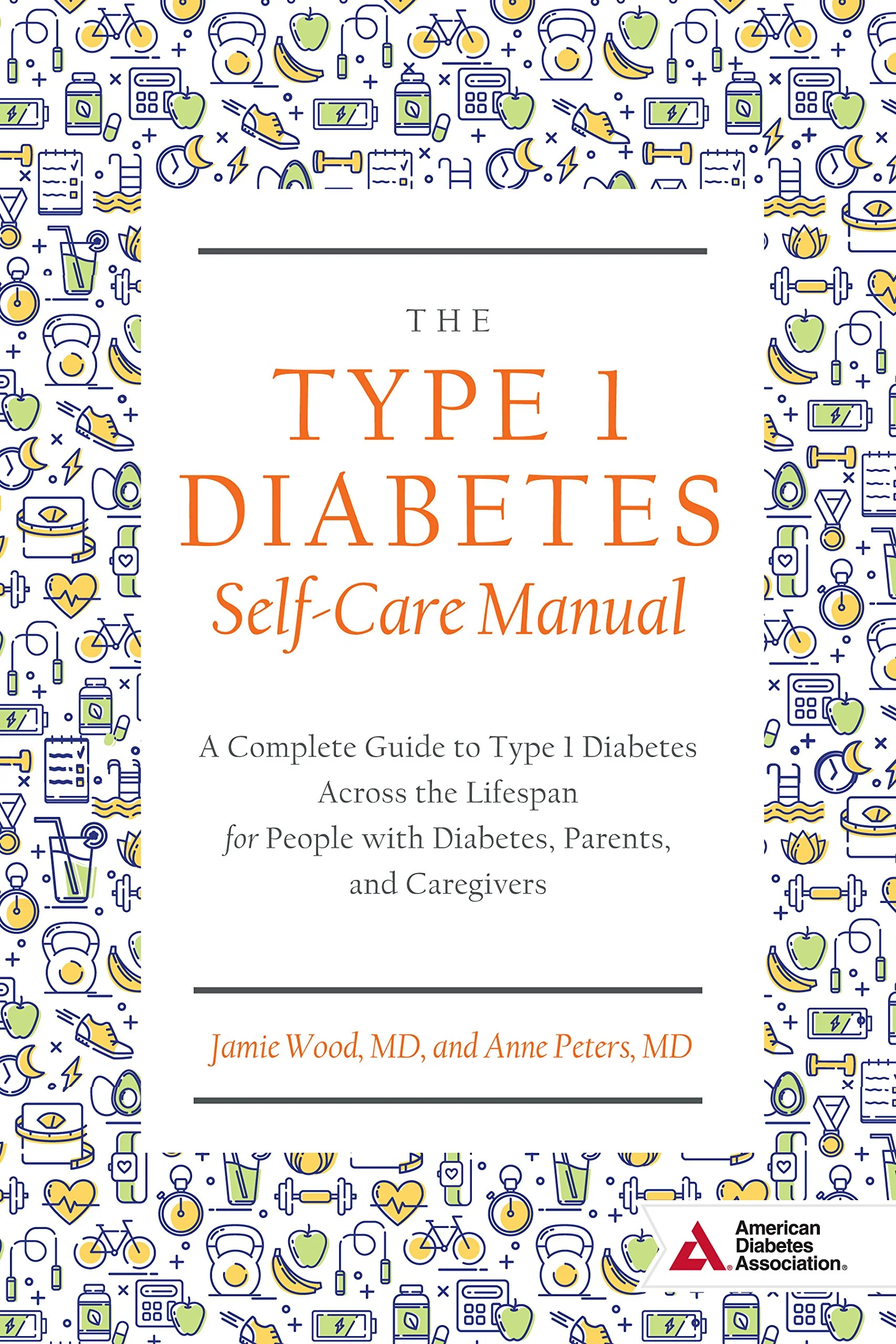 The Type 1 Diabetes SelfCare Manual: A Complete Guide to Type 1 Diabetes Across the Lifespan