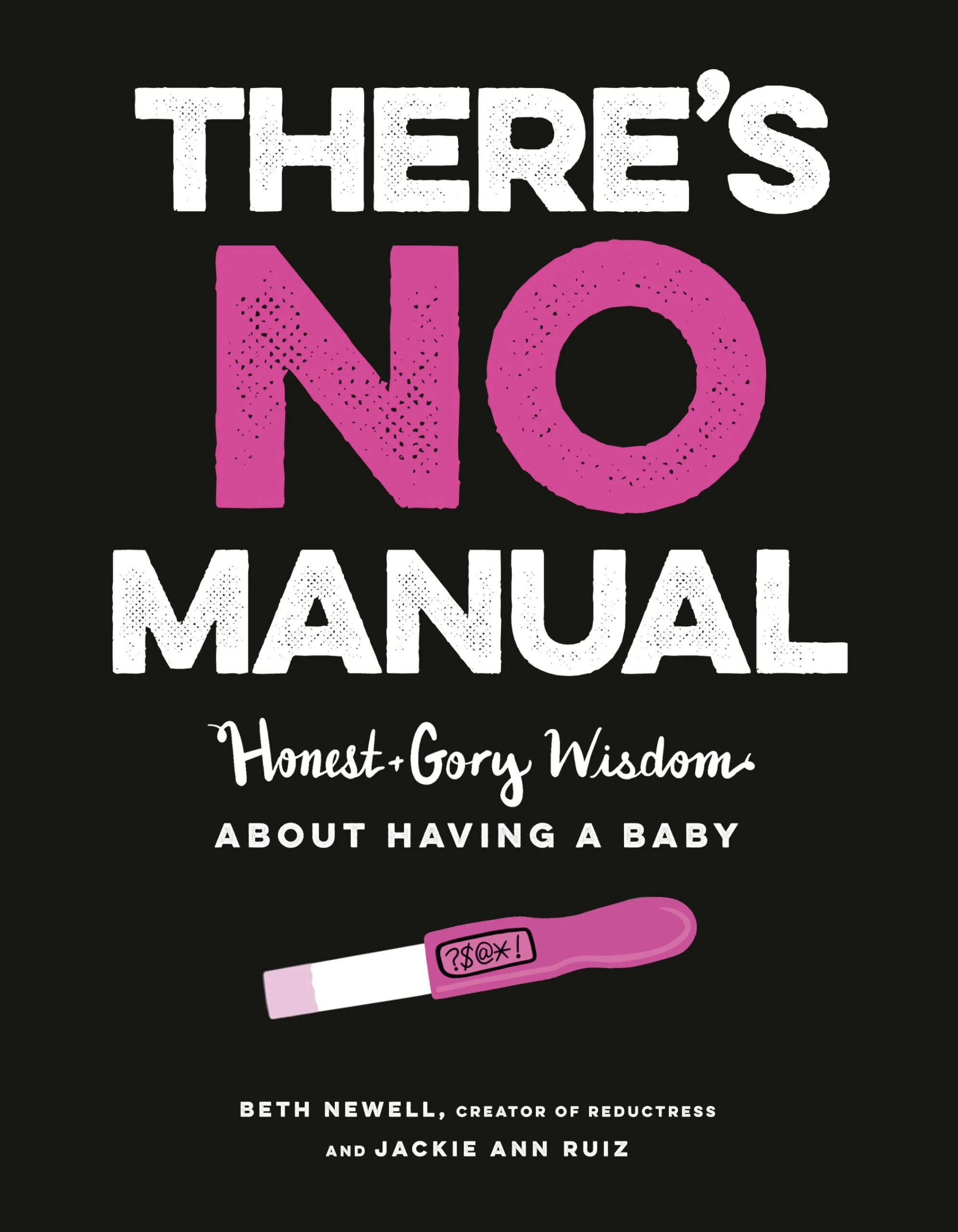 Theres No Manual: Honest and Gory Wisdom About Having a Baby