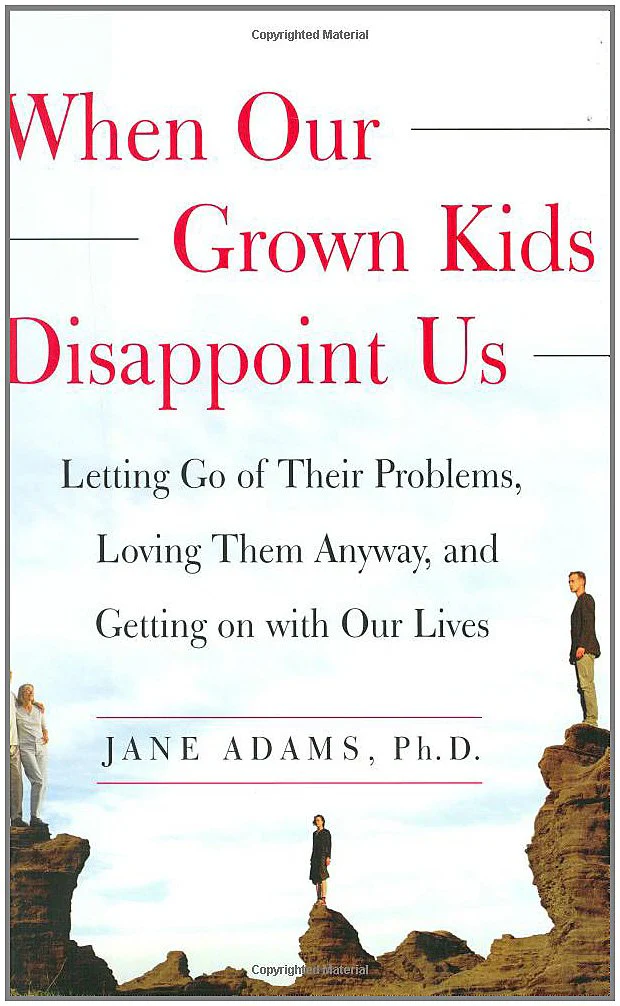 When Our Grown Kids Disappoint Us: Letting Go of Their Problems, Loving Them Anyway, and Getting on with Our Lives