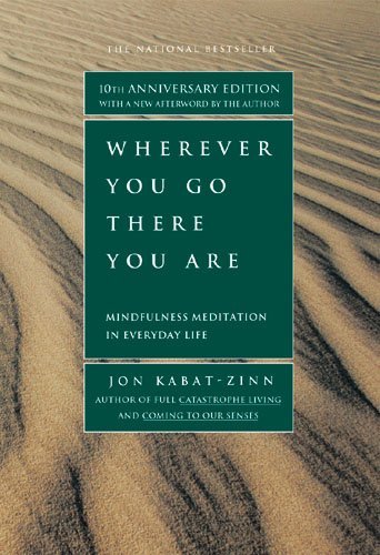 Wherever You Go There You Are: Mindfulness Meditation in Everyday Life